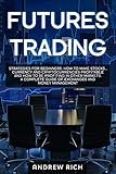 FUTURES TRADING: STRATEGIES FOR BEGINNERS. HOW TO MAKE STOCKS , CURRENCY AND CRYPTOCURRENCIES PROFITABLE AND HOW TO BE PROFITING IN OTHER MARKETS. A COMPLETE GUIDE OF EXCHANGES AND MONEY MANAGEMENT