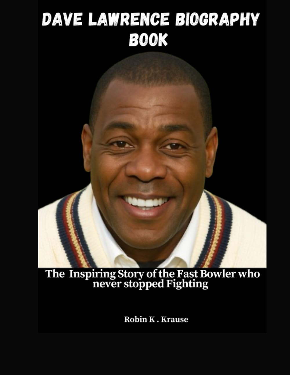 DAVE LAWRENCE BIOGRAPHY BOOK: The Inspiring Story of the Fast Bowler who never stopped Fighting