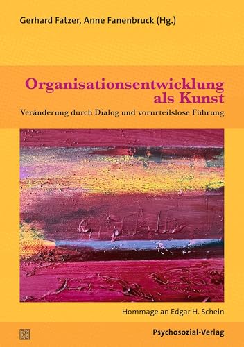 Organisationsentwicklung als Kunst: Veränderung durch Dialog und vorurteilslose Führung. Hommage an Edgar H. Schein (Therapie & Beratung)