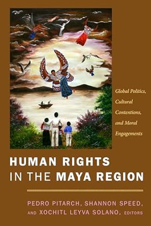Human Rights in the Maya Region: Global Politics, Cultural Contentions, and Moral Engagements book cover