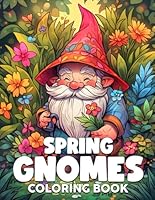 Spring Gnomes Coloring Book: Playful Spring Gnomes in Stunning Settings Illustrations for Teens Adults Creativity & Gnome Magic B0CR8BG9NL Book Cover