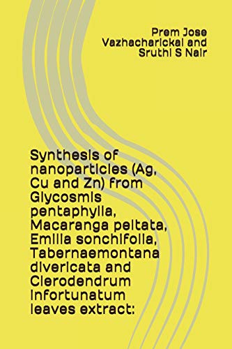Synthesis of nanoparticles (Ag, Cu and Zn) from Glycosmis pentaphylla, Macaranga peltata, Emilia sonchifolia, Tabernaemontana divericata and Clerodendrum infortunatum leaves extract: