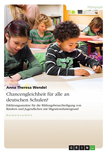 Chancengleichheit für alle an deutschen Schulen?: Erklärungsansätze für die Bildungsbenachteiligung von Kindern und Jugendlichen mit Migrationshintergrund