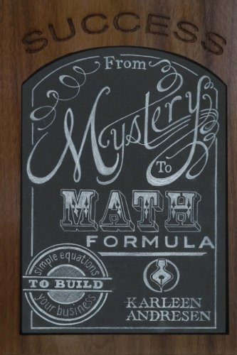 Success: Mystery To Math Formula: Simple Equations to Build Your Business