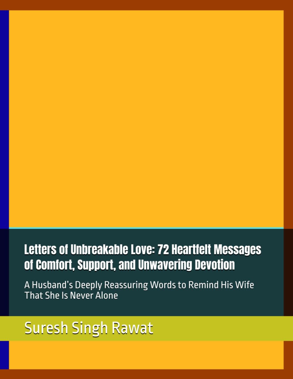 Letters of Unbreakable Love: 72 Heartfelt Messages of Comfort, Support, and Unwavering Devotion: A Husband’s Deeply Reassuring Words to Remind His ... Is Never Alone (Letters for Married Hearts)