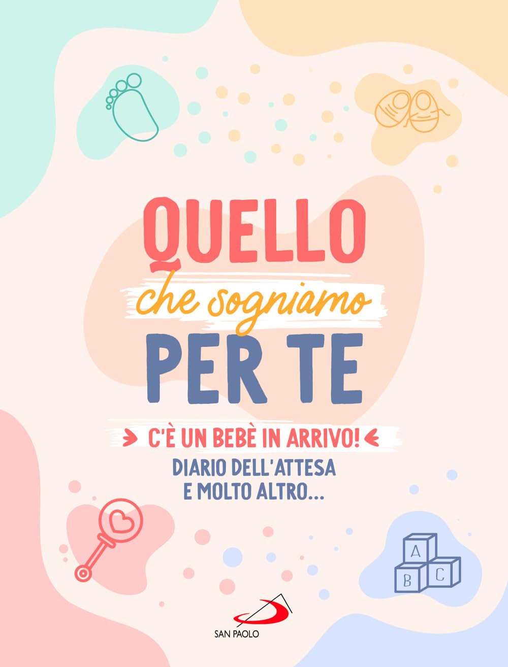 Quello Che Sogniamo Per Te. C’è Un Bebè In Arrivo! Diario Dell’Attesa E Molto Altro... - 4