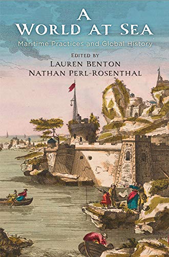 Amazon Com A World At Sea Maritime Practices And Global History The Early Modern Americas Ebook Benton Lauren Perl Rosenthal Nathan Kindle Store