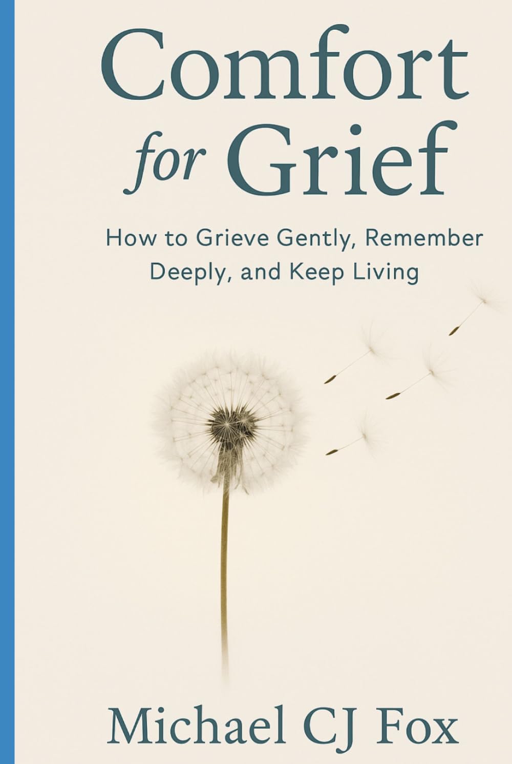 Comfort for Grief: How to Grieve Gently, Remember Deeply and Keep Living