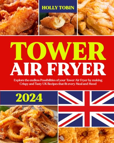THE UK TOWER AIR FRYER COOKBOOK: Explore the endless Possibilities of your Tower Air Fryer by making Crispy and Tasty UK Recipes that fit every Meal and Mood image 2