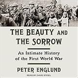 The Beauty and the Sorrow: An Intimate History of the First World War