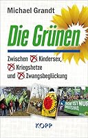 Die Gruenen: Zwischen Kindersex, Kriegshetze und Zwangsbeglueckung 386445218X Book Cover
