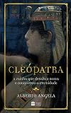 Cleópatra: A rainha que desafiou Roma e conquistou a eternidade