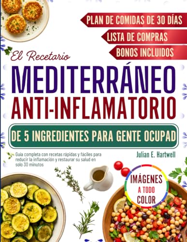 El Recetario Mediterráneo Anti-inflamatorio de 5 Ingredientes Para Gente Ocupada: Guía completa...