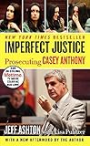 Imperfect Justice: Prosecuting Casey Anthony - Jeff Ashton