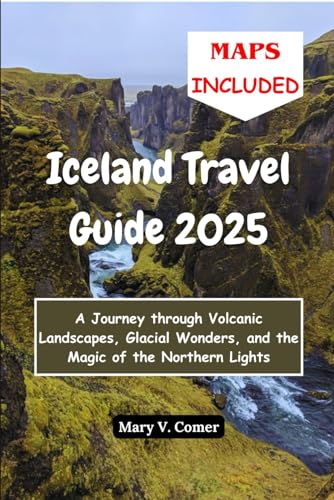 Iceland Travel Guide 2025: A Journey through Volcanic Landscapes, Glacial Wonders, and the Magic of the Northern Lights