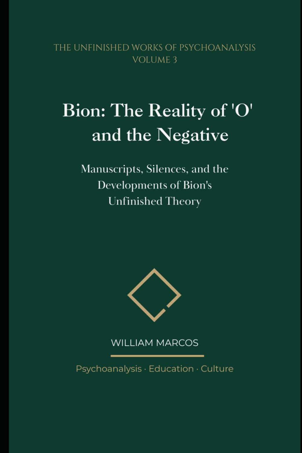 Bion: The Reality of 'O' and the Negative: Manuscripts, Silences, and the Developments of Bion's Unfinished Theory (The Unfinished Works of Psychoanalysis)