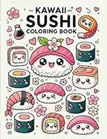Kawaii Sushi Coloring Book: Unleash Your Creativity with Adorable Sushi Characters! Perfect for Stress Relief and Relaxation.: For Kids and Adults B0D937PWML Book Cover