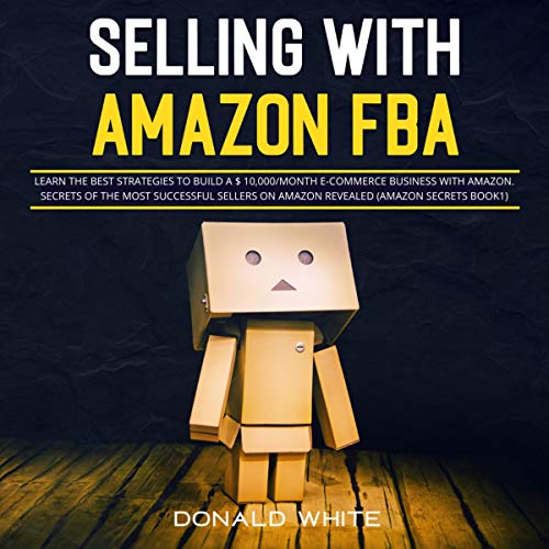 Selling with Amazon FBA: Learn the Best Strategies to Build a $ 10,000/Month