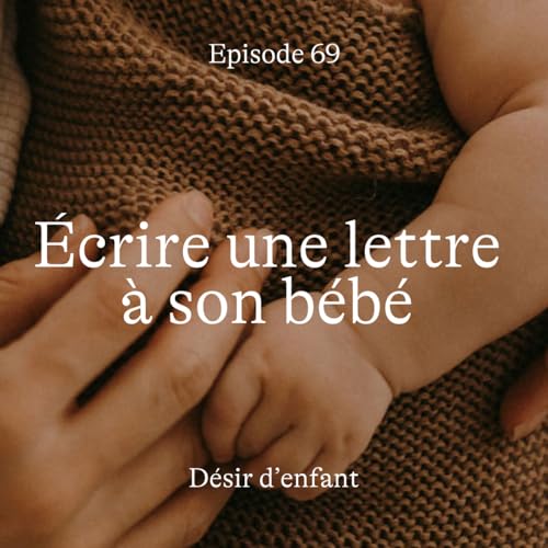 #69 D&eacute;sir d'enfant : &eacute;crire une lettre &agrave; son b&eacute;b&eacute;