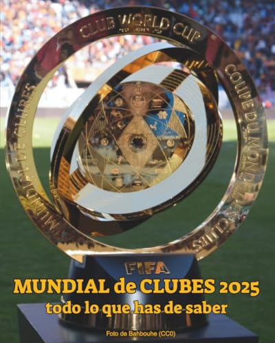 Mundial de Clubes FIFA 2025 todo lo que has de saber: Conoce los equipos, estadios, partidos, fechas, formato, el trofeo y curiosidades del mayor torneo de fútbol de clubes del mundo
