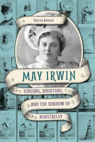 Télécharger May Irwin: Singing, Shouting, and the Shadow of Minstrelsy (Music in American Life) (English Edition Francais PDF