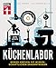 Küchenlabor: Umfassende Erläuterung aller chemischen und physikalischen Prozesse in der Küche: Besser kochen mit wissenschaftlichen Erkenntnissen
