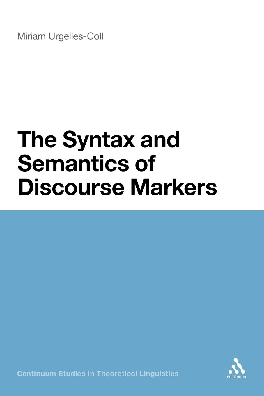 The Syntax and Semantics of Discourse Markers: 4 (Continuum Studies in Theoretical Linguistics)