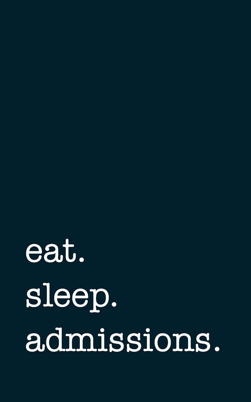 eat. sleep. admissions. - Lined Notebook: College Ruled Writing Journal