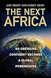 The Next Africa: An Emerging Continent Becomes a Global Powerhouse