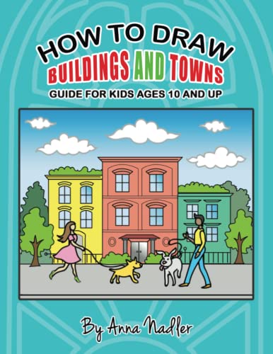 How to draw buildings and towns - guide for kids ages 10 and up: Tips for creating your own unique drawings of houses, streets and cities. (How To Draw - for Kids and Adults)