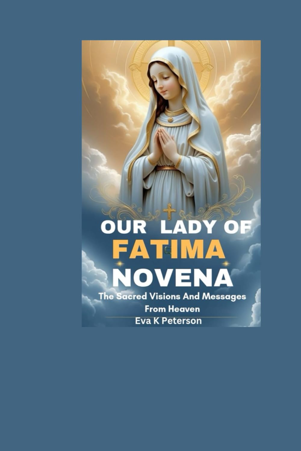 OUR LADY OF FATIMA NOVENA: The Sacred Visions And Messages From Heaven