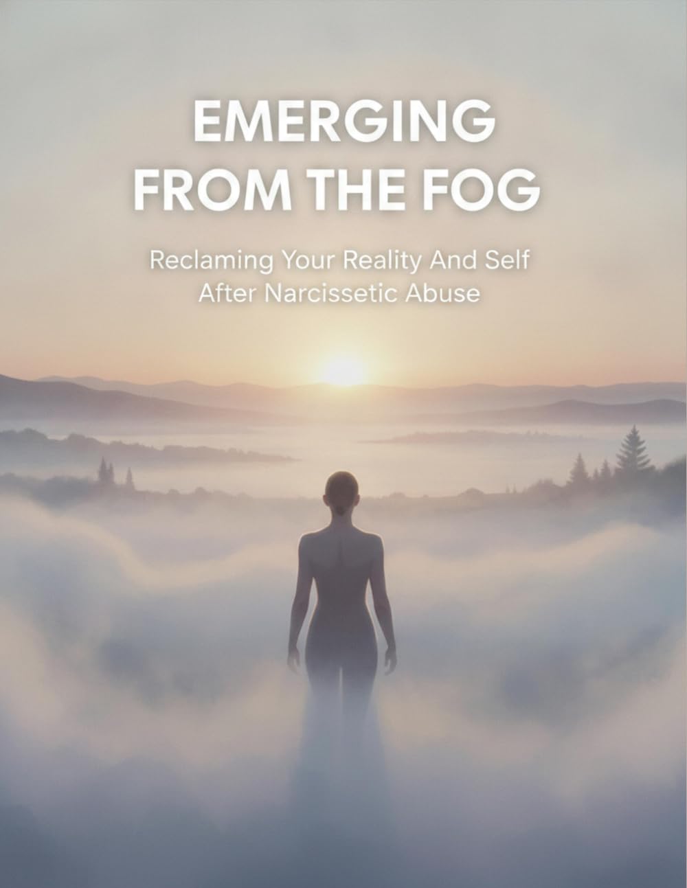 Emerging From The Fog: Reclaiming Your Reality And Self After Narcissistic Abuse