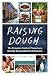 Raising Dough: The Complete Guide to Financing a Socially Responsible Food Business