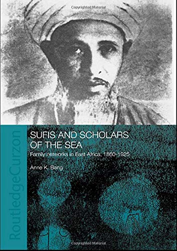 Sufis and Scholars of the Sea: Family Networks in East Africa, 1860-1925 (Routledge Indian Ocean Series)