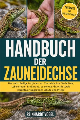 HANDBUCH DER ZAUNEIDECHSE: Der vollständige Leitfaden zur Zauneidechse: Verhalten, Lebensraum, Ernährung, saisonale Aktivität sowie verantwortungsvoller Schutz und Pflege