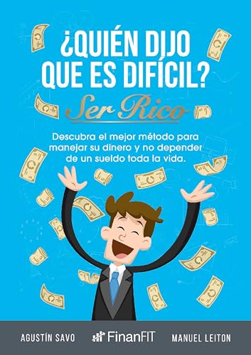 ¿Quién dijo que es difícil ser rico?: Descubra el mejor método para manejar su dinero y no depender de un sueldo toda la vida