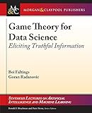 Game Theory for Data Science: Eliciting Truthful Information (Synthesis Lectures on Artificial Intelligence and Machine Le)