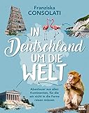  In Deutschland um die Welt: Abenteuer aus allen Kontinenten, für die wir nicht in die Ferne reisen müssen