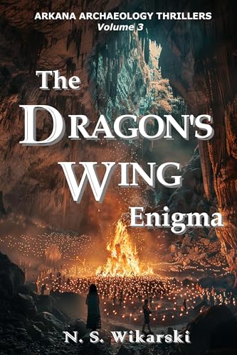 The Dragon's Wing Enigma (Arkana Archaeology Mystery Thriller Series Book 3)