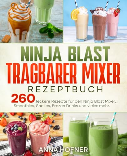 Ninja Blast tragbarer Mixer Rezeptbuch: 260 leckere Rezepte für den Ninja Blast Mixer. Smoothies, Shakes, Frozen Drinks und vieles mehr.