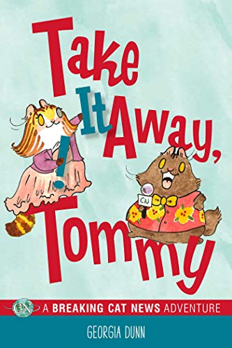 Take It Away, Tommy!: A Breaking Cat News Adventure Take It Away, Tommy!: A Breaking Cat News Adventure