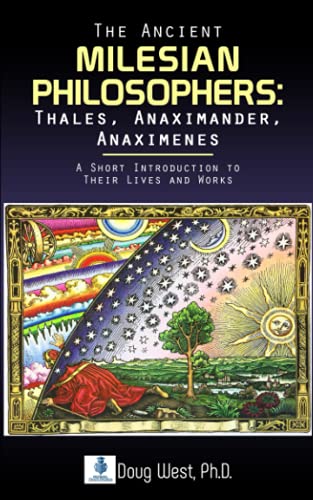 The Ancient Milesian Philosophers: Thales, Anaximander, Anaximenes: A Short Introduction to Their Lives and Works (30 Minute Book Series)