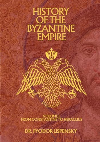 History of the Byzantine Empire Volume 1: From Constantine to Heraclius (Based Books Exclusive Editions)
