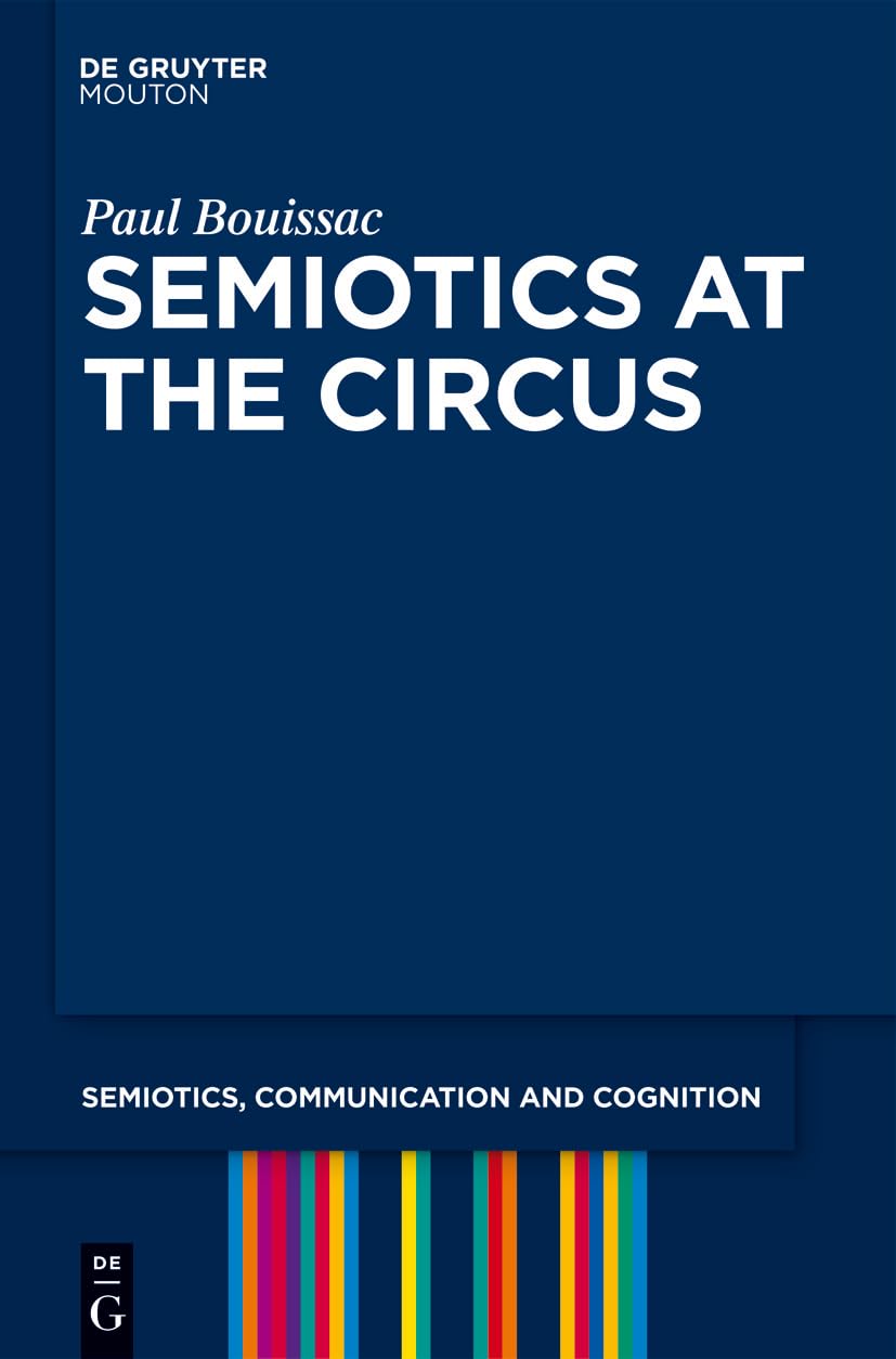 Semiotics at the Circus: 3 (Semiotics, Communication and Cognition [SCC], 3)