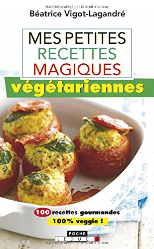 Télécharger Mes petites recettes magiques végétariennes : 100 recettes gourmandes 100 % veggies PDF Ebook En Ligne