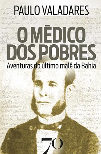 O médico dos pobres: aventuras do último malê da Bahia