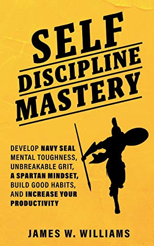 Portada de Self-discipline Mastery: Develop Navy Seal Mental Toughness, Unbreakable Grit, Spartan Mindset, Build Good Habits, and Increase Your Productivity