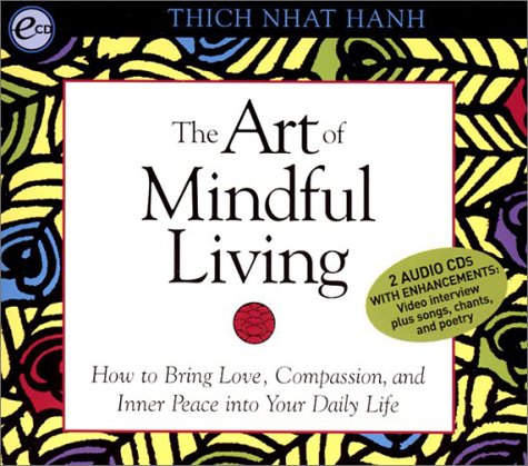 The Art of Mindful Living: How to Bring Love, Compassion, and Inner Peace into Your Daily Life Hanh, Thich Nhat
