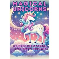 Magical Unicorns: 20 Bedtime Stories for Sweet Dreams: Whimsical 5-Minute Tales Book with Illustrations for Girls Aged 3-8