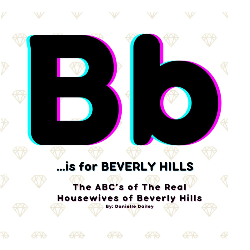 B is for BEVERLY HILLS: The ABC's of The Real Housewives of Beverly Hills (The ABC's of Bravo)